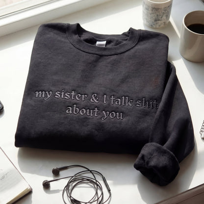 My Sister & I Talk Shit About You Embroidered Shirt