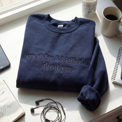 My Sister & I Talk Shit About You Embroidered Shirt