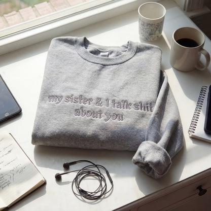 My Sister & I Talk Shit About You Embroidered Shirt