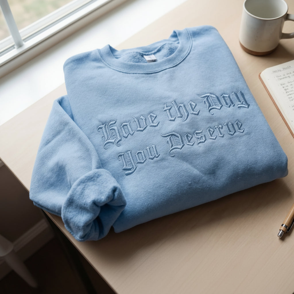 Have The Day You Deserve Embroidered Shirt
