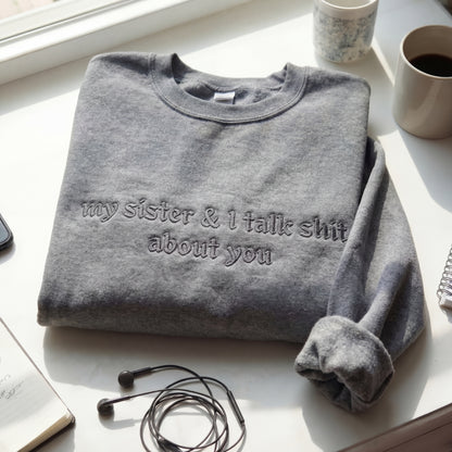 My Sister & I Talk Shit About You Embroidered Shirt