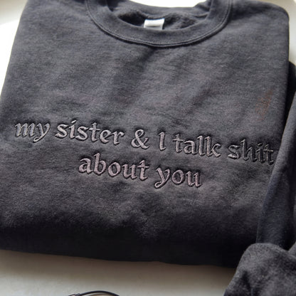 My Sister & I Talk Shit About You Embroidered Shirt