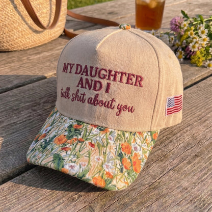 My Daughter And I Talk Shit About You FLoral Hat