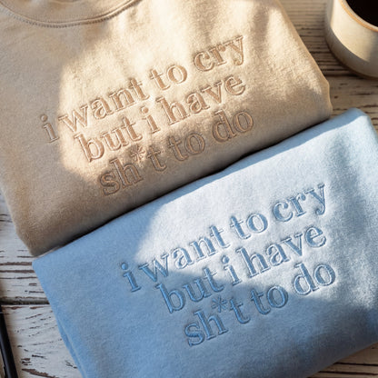 I Want to Cry But I Have Shit To Do Embroidered Shirt