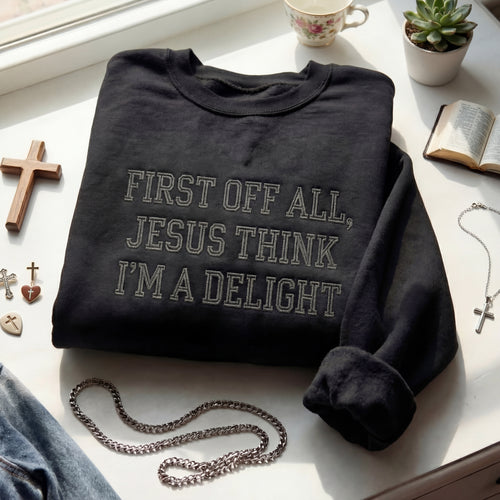 First Off All, Jesus Think I'm Delight Embroidered Shirt