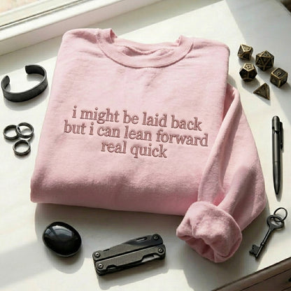 I Might Be Laid Back But I Can Lean Forward Real Quick Embroidered Shirt