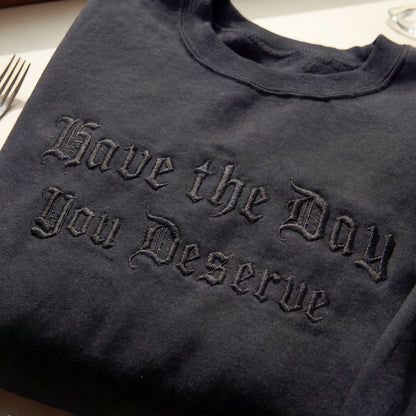 Have The Day You Deserve Embroidered Shirt