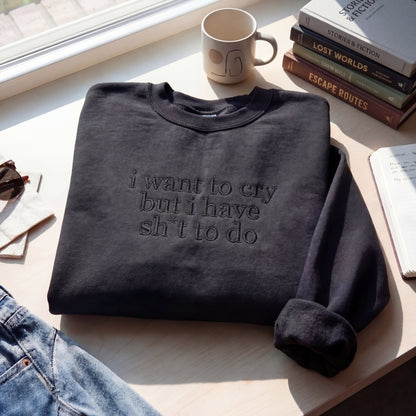 I Want to Cry But I Have Shit To Do Embroidered Shirt