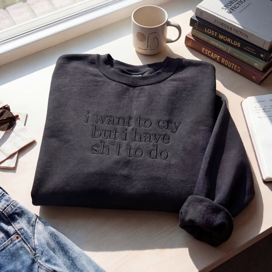 I Want to Cry But I Have Shit To Do Embroidered Shirt