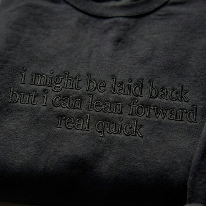 I Might Be Laid Back But I Can Lean Forward Real Quick Embroidered Shirt